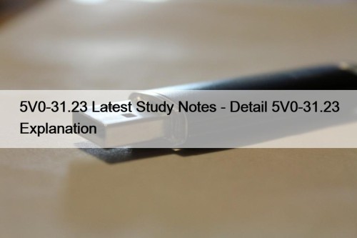 5V0-31.23 Latest Study Notes - Detail 5V0-31.23 Explanation